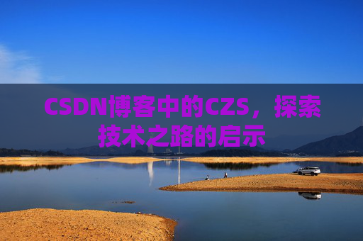 CSDN博客中的CZS，探索技术之路的启示